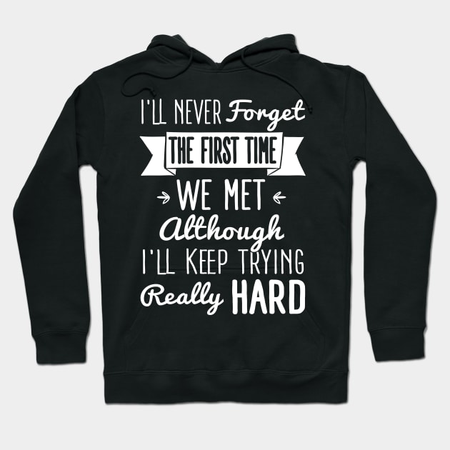 Insult: I'll never forget the first time we met. I'll keep trying Hoodie by nektarinchen